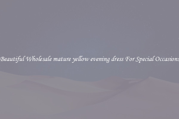 Beautiful Wholesale mature yellow evening dress For Special Occasions