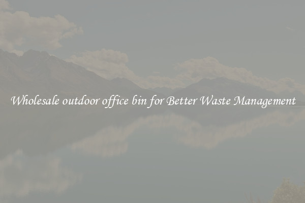 Wholesale outdoor office bin for Better Waste Management