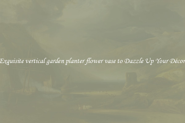 Exquisite vertical garden planter flower vase to Dazzle Up Your Décor 