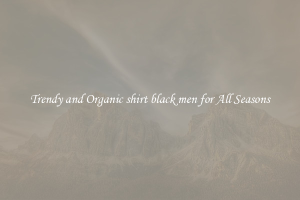 Trendy and Organic shirt black men for All Seasons