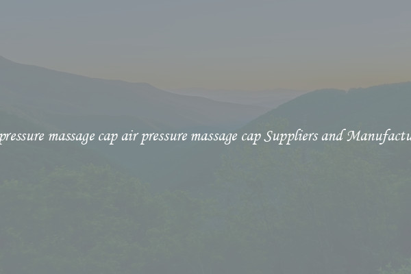 air pressure massage cap air pressure massage cap Suppliers and Manufacturers