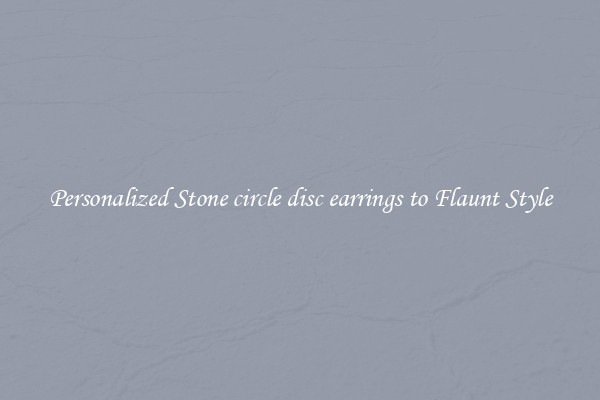 Personalized Stone circle disc earrings to Flaunt Style