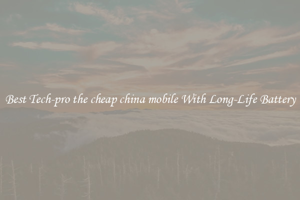 Best Tech-pro the cheap china mobile With Long-Life Battery