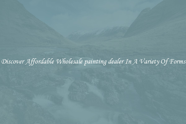 Discover Affordable Wholesale painting dealer In A Variety Of Forms