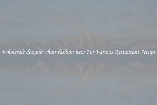 Wholesale designer chair fashion item For Various Restaurant Setups