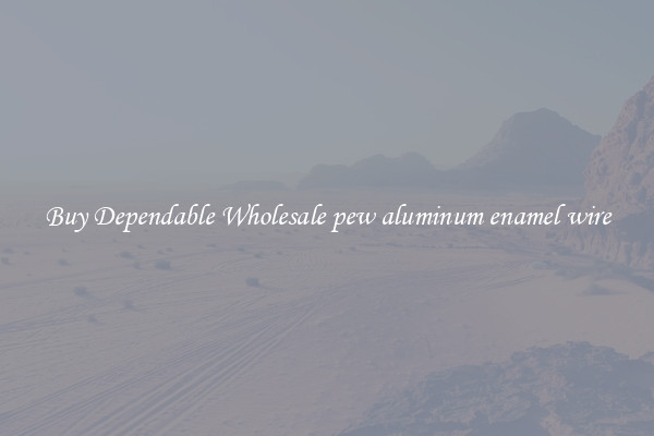 Buy Dependable Wholesale pew aluminum enamel wire