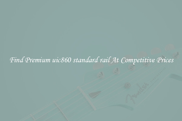 Find Premium uic860 standard rail At Competitive Prices