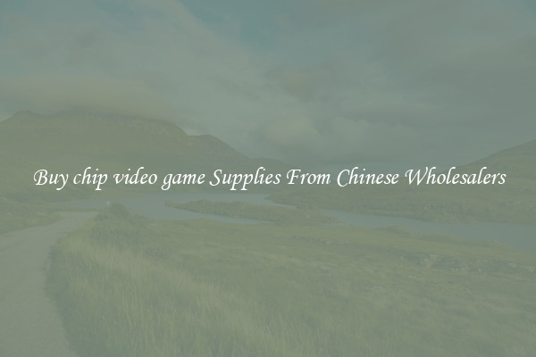 Buy chip video game Supplies From Chinese Wholesalers