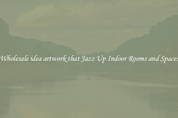 Wholesale idea artwork that Jazz Up Indoor Rooms and Spaces