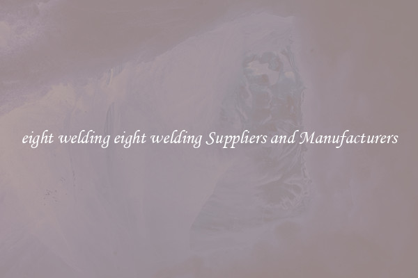 eight welding eight welding Suppliers and Manufacturers