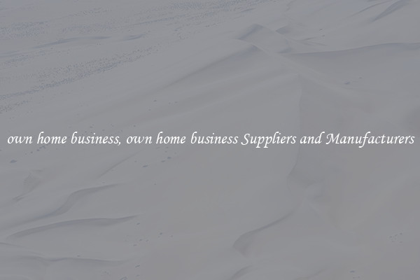 own home business, own home business Suppliers and Manufacturers