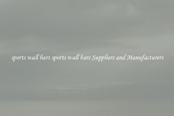 sports wall bars sports wall bars Suppliers and Manufacturers