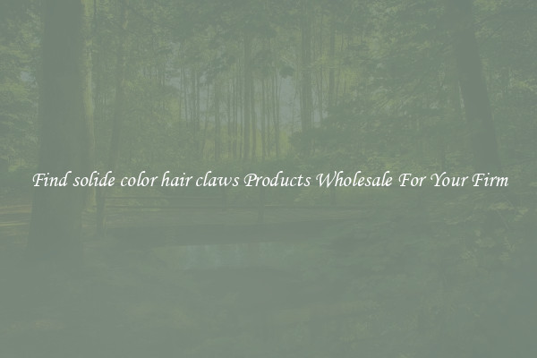 Find solide color hair claws Products Wholesale For Your Firm