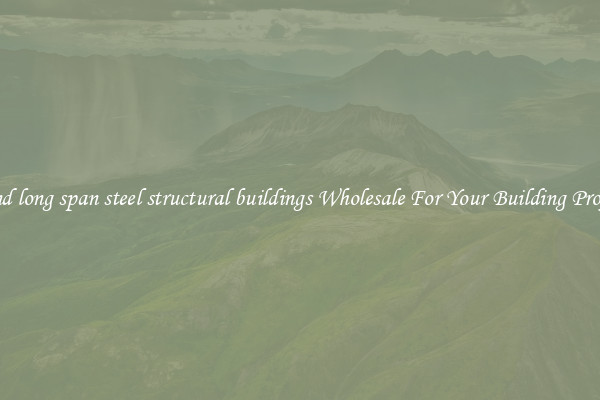 Find long span steel structural buildings Wholesale For Your Building Project