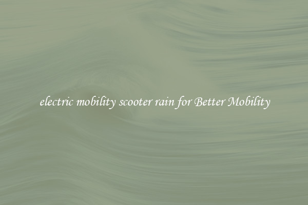 electric mobility scooter rain for Better Mobility