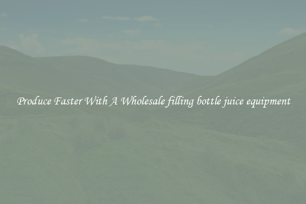 Produce Faster With A Wholesale filling bottle juice equipment