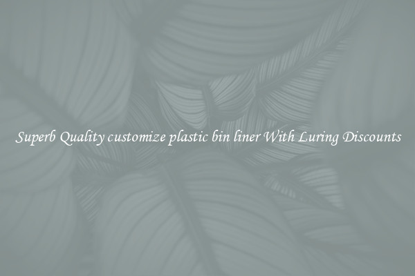 Superb Quality customize plastic bin liner With Luring Discounts
