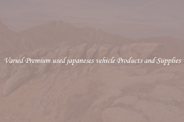 Varied Premium used japaneses vehicle Products and Supplies