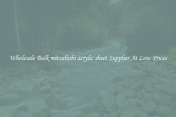 Wholesale Bulk mitsubishi acrylic sheet Supplier At Low Prices