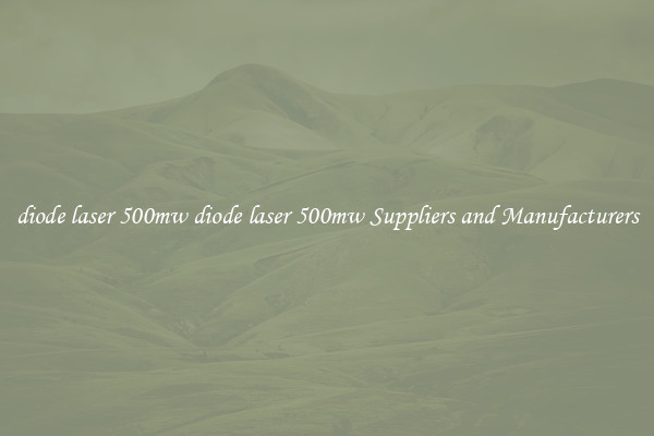 diode laser 500mw diode laser 500mw Suppliers and Manufacturers