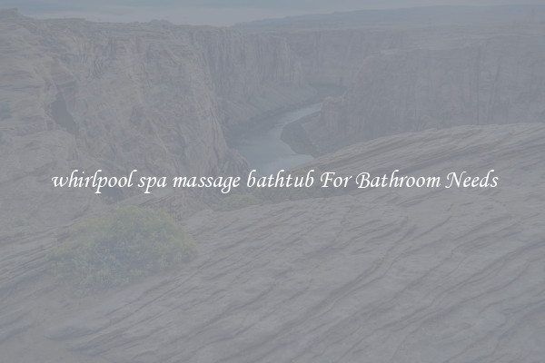 whirlpool spa massage bathtub For Bathroom Needs