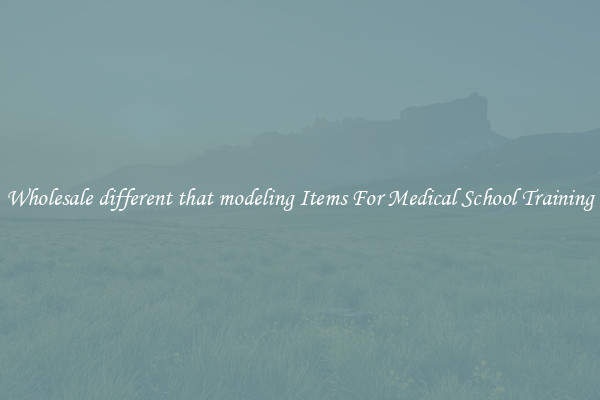 Wholesale different that modeling Items For Medical School Training