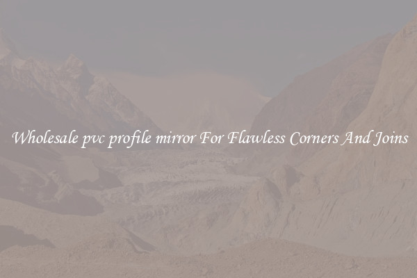 Wholesale pvc profile mirror For Flawless Corners And Joins