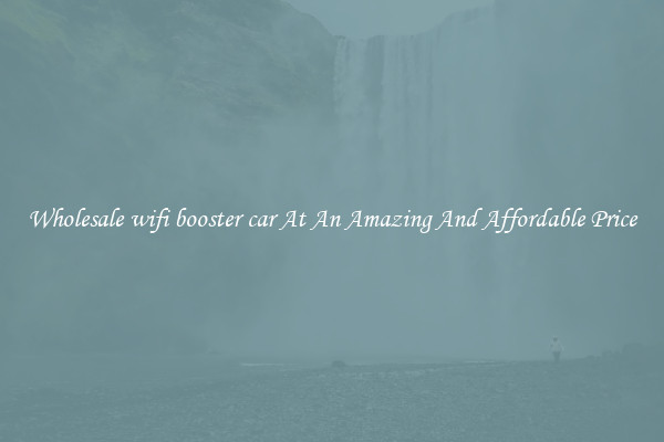 Wholesale wifi booster car At An Amazing And Affordable Price