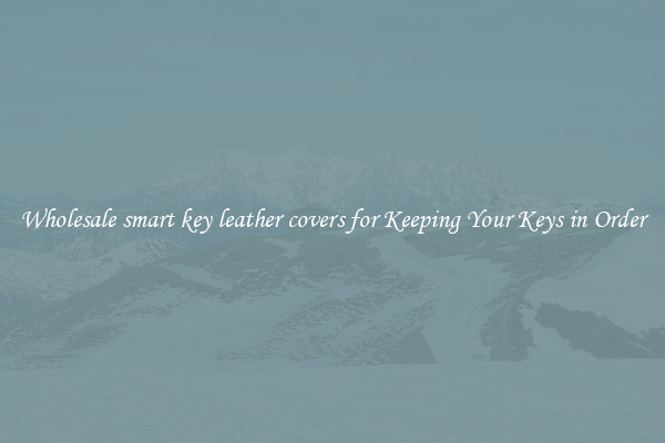 Wholesale smart key leather covers for Keeping Your Keys in Order