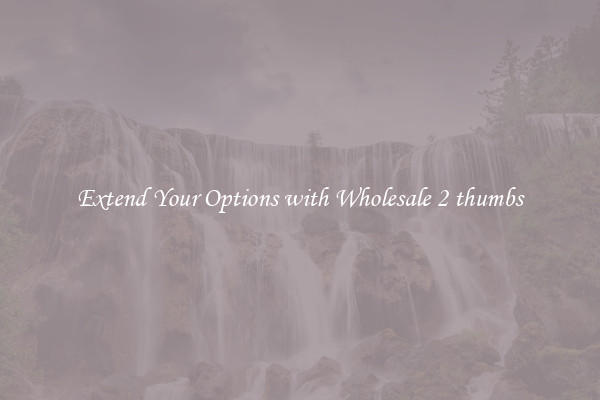 Extend Your Options with Wholesale 2 thumbs