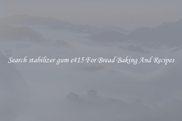 Search stabilizer gum e415 For Bread Baking And Recipes